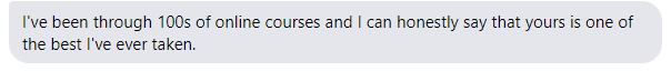Josh’s message: I’ve been through 100s of online courses and I can honestly say that yours is one of the best I’ve ever taken.